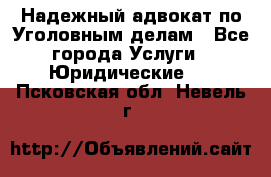 Надежный адвокат по Уголовным делам - Все города Услуги » Юридические   . Псковская обл.,Невель г.
